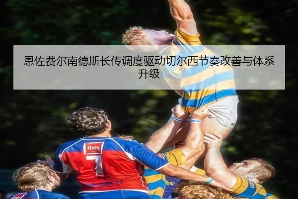 恩佐费尔南德斯长传调度驱动切尔西节奏改善与体系升级