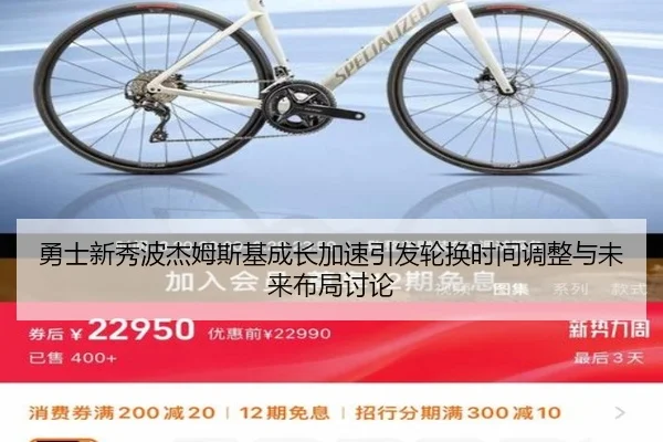 勇士新秀波杰姆斯基成长加速引发轮换时间调整与未来布局讨论